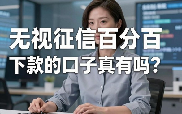 无视征信百分百下款的口子真有吗?实测这几家平台,实用满分!
