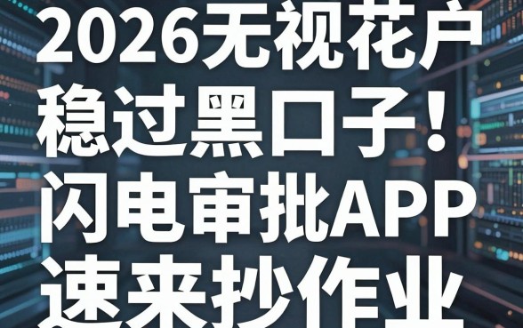 2026无视花户稳过黑口子！这几家闪电审批APP速来抄作业