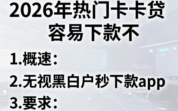 2026年热门卡卡贷容易下款不,概括五个无视黑白户秒下款app