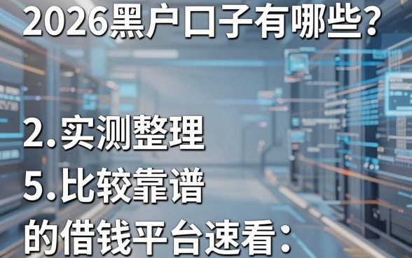 2026黑户口子有哪些？实测整理5个比较靠谱的借钱平台速看！
