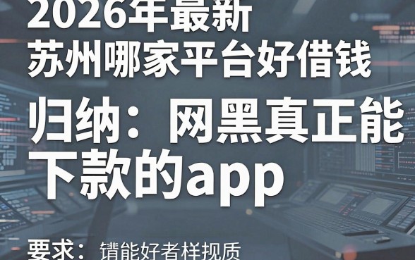 2026年最新苏州哪家平台好借钱，归纳五个网黑真正能下款的app