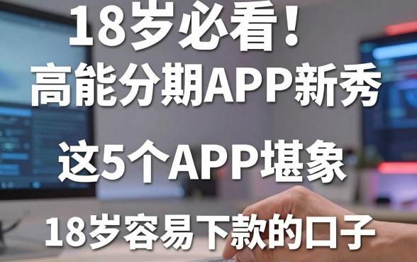 18岁必看!这5个高能分期APP新秀,堪称18岁容易下款的口子