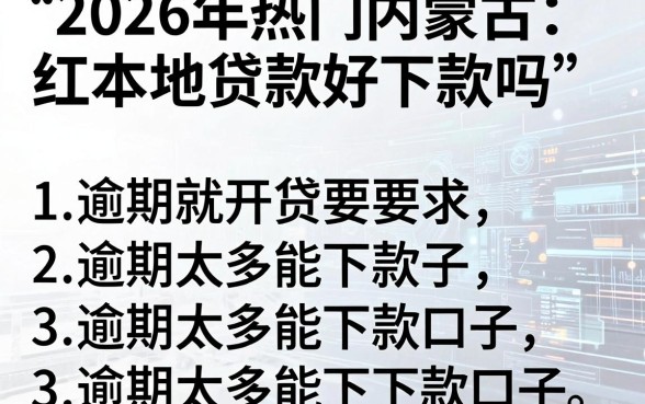 2026年热门内蒙古红本地贷款好下款吗,罗列五个逾期太多能下款口子
