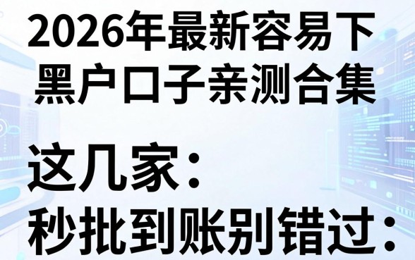 2026年最新容易下的黑户口子亲测合集，这几家秒批到账别错过！