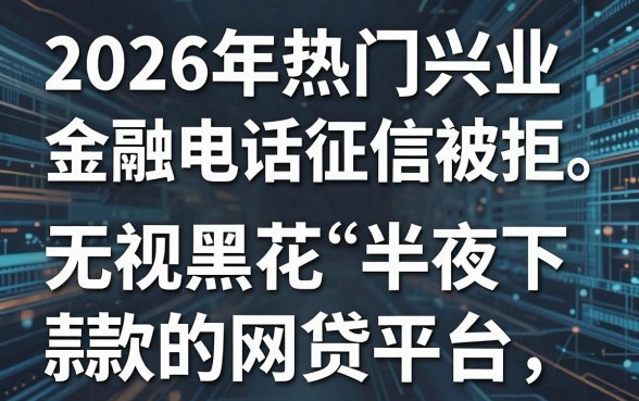 2026年热门兴业金融电话征信被拒，分享5个无视黑花半夜下款的网贷平台