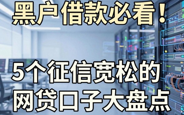 黑户借款必看！5个征信宽松的网贷口子大盘点