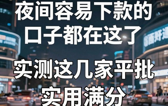 夜间容易下款的口子都在这了,实测这几家平台深夜秒批,实用满分!