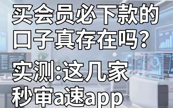 买会员必下款的口子真存在吗？实测这几家秒审App，速看！