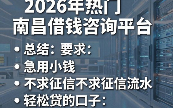 2026年热门南昌借钱咨询平台,总结五个急用小钱不求征信流水轻松贷的口子