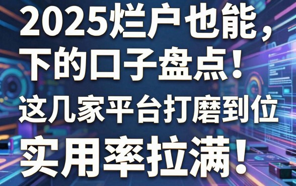 2025烂户也能下的口子盘点！这几家平台打磨到位，实用率拉满