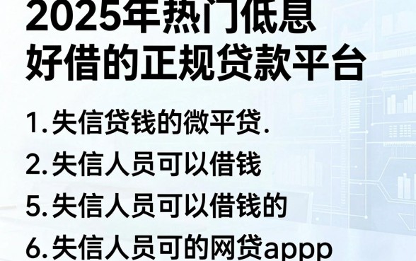 2025年热门低息好借的正规贷款平台,概括5个失信人员可以借钱的网贷app