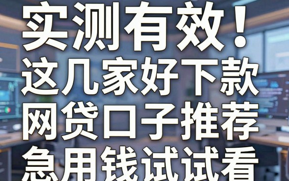 实测有效!这几家好下款的网贷口子推荐,急用钱试试看