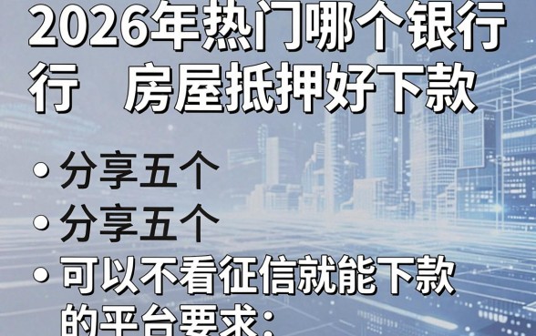 2026年热门哪个银行房屋抵押好下款，分享五个可以不看征信就能下款的平台