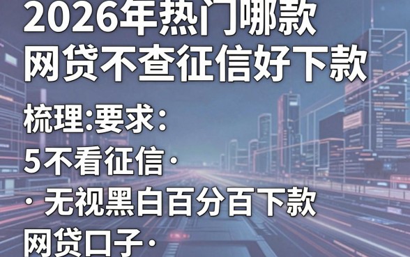 2026年热门哪款网贷不查征信好下款,梳理5个不看征信无视黑白百分百下款网贷口子