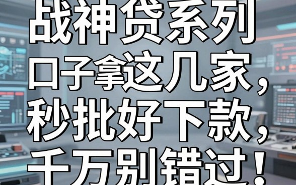 战神贷系列口子拿去，亲测这几家秒批好下款，千万别错过！