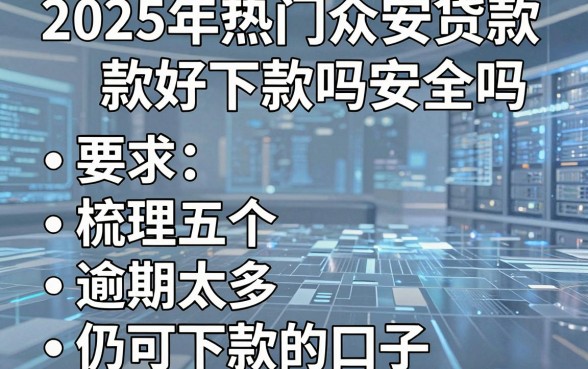 2025年热门众安贷款好下款吗安全吗，梳理五个逾期太多仍可下款的口子