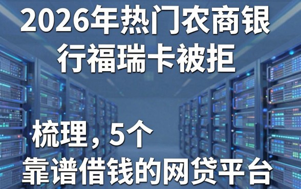 2026年热门农商银行福瑞卡被拒,梳理5个靠谱借钱的网贷平台