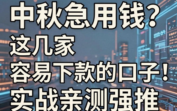 中秋急用钱？这几家容易下款的口子，实战亲测强推！