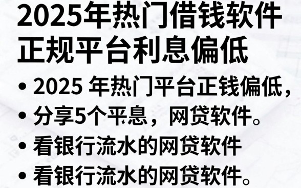 2025年热门借钱软件正规平台利息偏低,分享5个看银行流水的网贷软件
