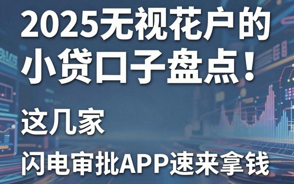 2025无视花户的小贷口子盘点！这几家闪电审批APP速来拿钱
