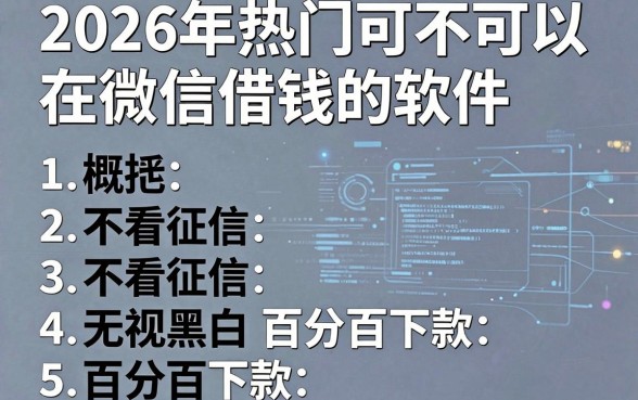 2026年热门可不可以在微信借钱的软件,概括五个不看征信无视黑白百分百下款