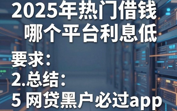 2025年热门借钱哪个平台利息低，总结5个网贷黑户必过app