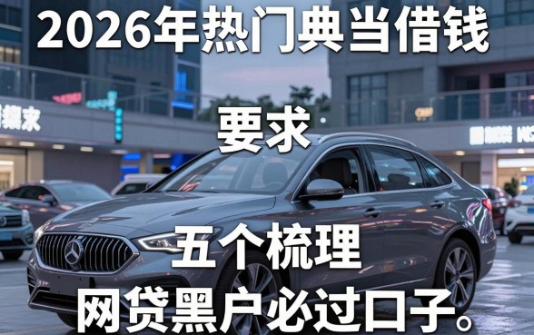2026年热门典当车借钱,梳理五个网贷黑户必过口子