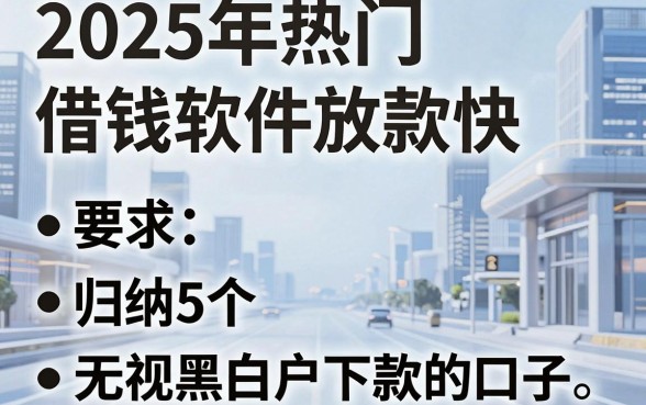 2025年热门借钱软件放款快，归纳5个无视黑白户下款的口子