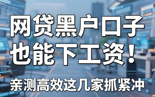 网贷黑户口子也能下工资！亲测高效这几家抓紧冲！