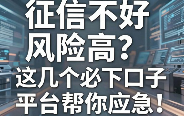 征信不好风险高?这几个必下口子平台帮你应急,亲测有用!