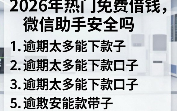 2026年热门免费借钱微信助手安全吗,概括五个逾期太多能下款口子