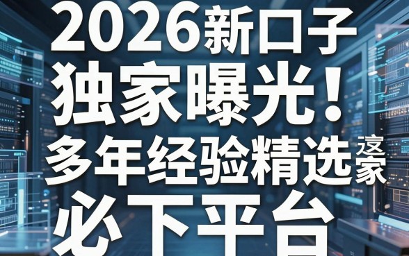 2026新口子独家曝光!多年经验精选这几家必下平台