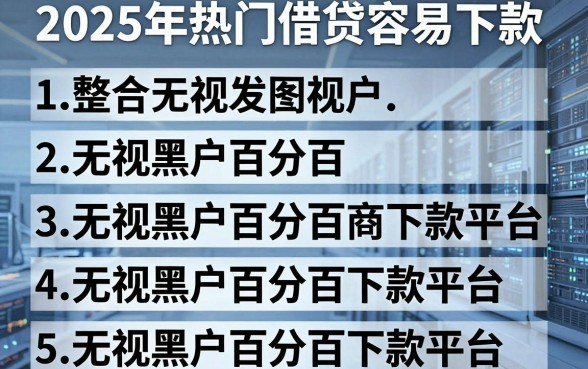 2025年热门借贷容易下款，整合五个无视黑户百分百下款平台