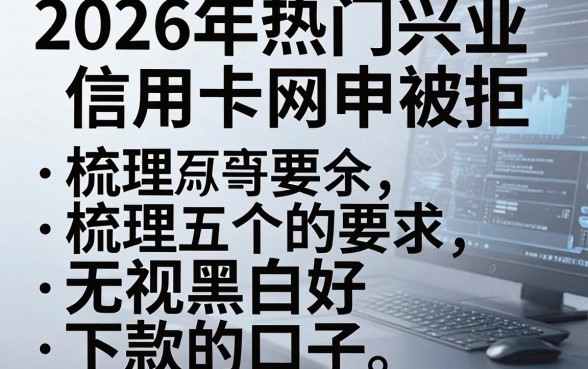 2026年热门兴业信用卡网申被拒，梳理五个无视黑白好下款的口子