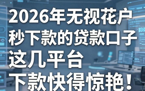 2026年无视花户秒下款的贷款口子,这几家平台下款快得惊艳!