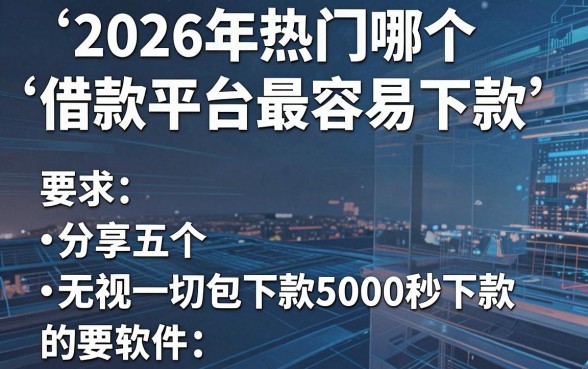 2026年热门哪个借款平台最容易下款，分享五个无视一切包下款5000秒下款的软件