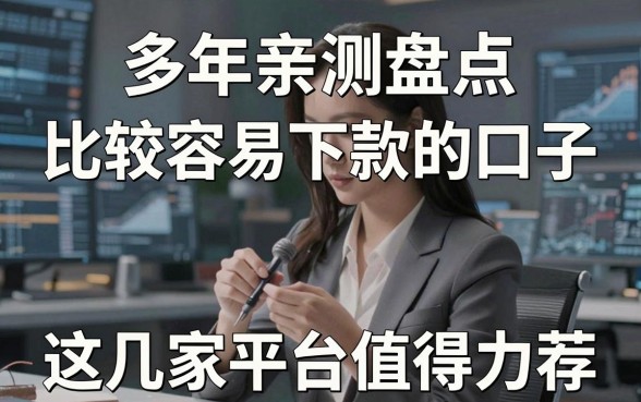 多年亲测盘点：比较容易下款的口子，这几家平台值得力荐！