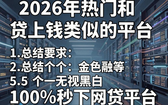 2026年热门和贷上钱类似的平台，总结5个无视黑白100%秒下网贷平台