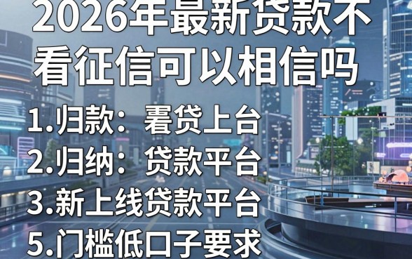 2026年最新贷款不看征信可以相信吗，归纳5个新上线贷款平台门槛低口子