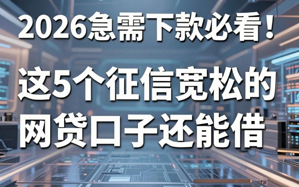 2026急需下款必看！这5个征信宽松的网贷口子还能借