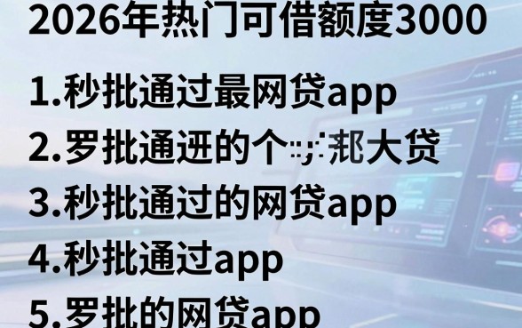 2026年热门可借额度3000,罗列5个秒批通过的网贷app