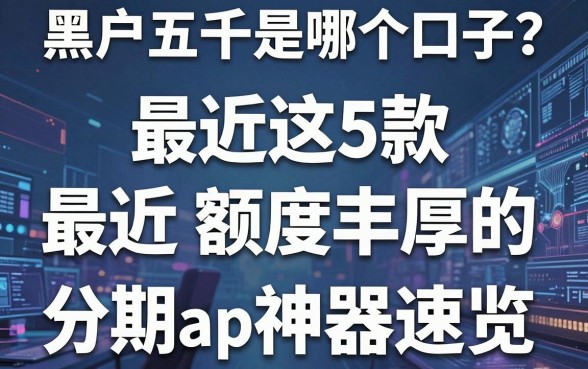 黑户五千是哪个口子?最近这5款额度丰厚的分期app神器速览!