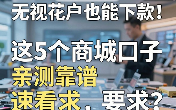无视花户也能下款!这5个商城口子亲测靠谱,速看