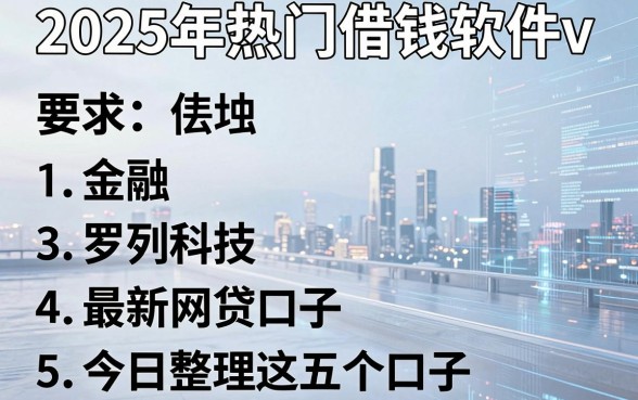 2025年热门借钱软件v，罗列5个最新网贷口子今日整理这五个口子