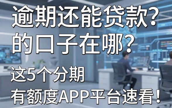 逾期还能贷款的口子在哪？这5个分期有额度APP平台速看！