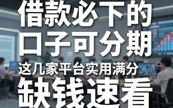 借款必下的口子可分期，这几家平台实用满分，缺钱速看！