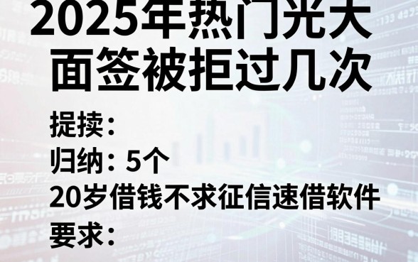 2025年热门光大面签被拒过几次,归纳5个20岁借钱不求征信速借软件