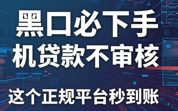 黑口子必下手机贷款不审核,这5个正规平台秒到账!