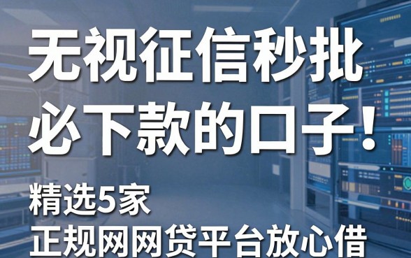 无视征信秒批必下款的口子!精选5家正规网贷平台放心借