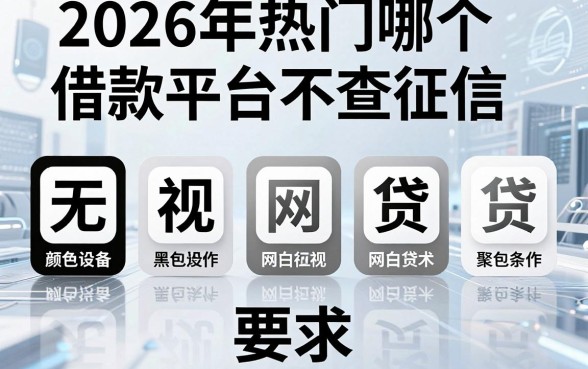 2026年热门哪一个借款平台不查征信，整理五个无视黑白的网贷app